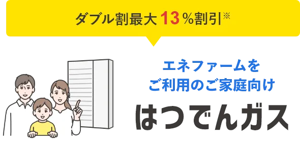 エネファームをご利用のご家庭向けはつでんガス,ダブル割最大13%割引