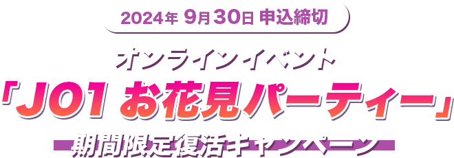 2024年9月30日申込締切 オンラインイベント「JO1お花見パーティー」期間限定復活キャンペーン