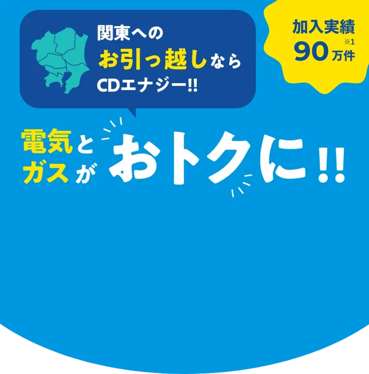 関東へのお引っ越しならCDエナジー!!電気とガスがおトクに!!加入実績90万件