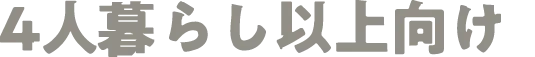 4人暮らし以上向け