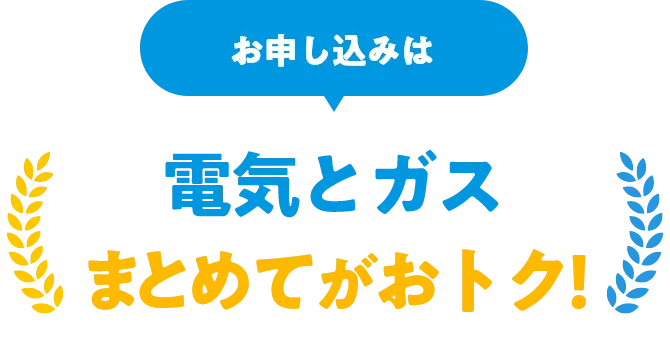 お申し込みは電気とガスまとめてがおトク!