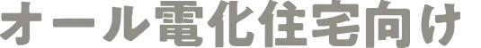 オール電化住宅向け