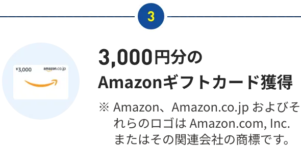 3,000円分のAmazonギフトカード獲得 ※ Amazon、Amazon.co.jp およびそれらのロゴは Amazon.com, Inc.またはその関連会社の商標です。 