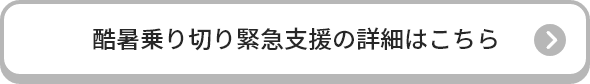 酷暑乗り切り緊急支援の詳細はこちら